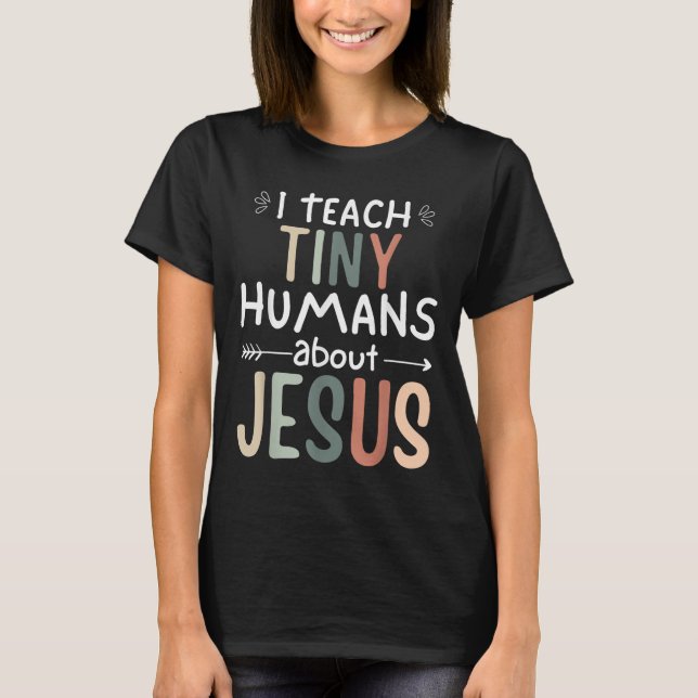 I Teach Tiny Humans About Jesus Teacher Sunday Sch T-Shirt (Front)
