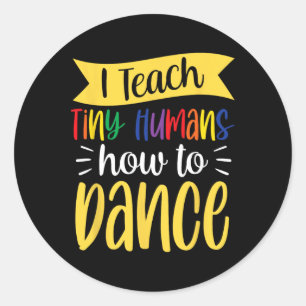 I Teach Tiny Humans How To Dance Dance Teacher Dan Classic Round Sticker