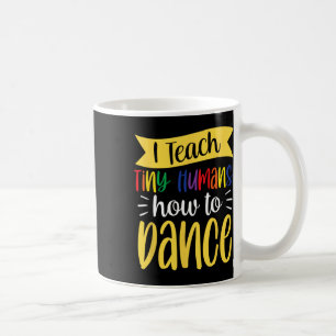 I Teach Tiny Humans How To Dance Dance Teacher Dan Coffee Mug