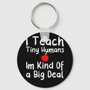 I Teach Tiny Humans, Im Kind Of A Big Deal Key Ring