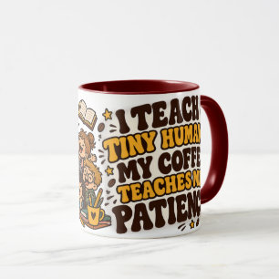 I Teach Tiny Humans My Coffee Teaches Me Patience  Mug