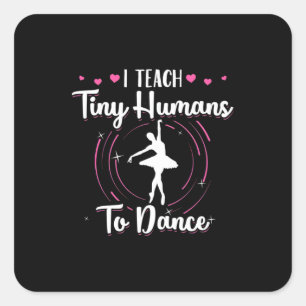 I Teach Tiny Humans To Dance Square Sticker