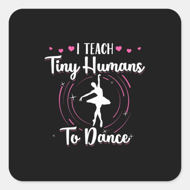 I Teach Tiny Humans To Dance Square Sticker (Front)