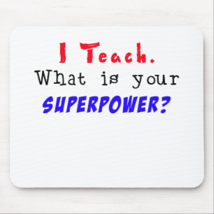 I Teach. What is your SUPERPOWER? Mouse Mat