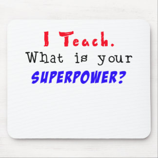 I Teach. What is your SUPERPOWER? Mouse Mat