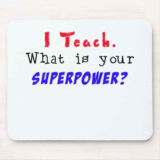 I Teach. What is your SUPERPOWER? Mouse Mat (Front)