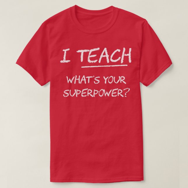I Teach What Is Your Superpower  T-Shirt (Design Front)