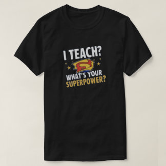 I Teach, What’s Your Superpower? T-Shirt