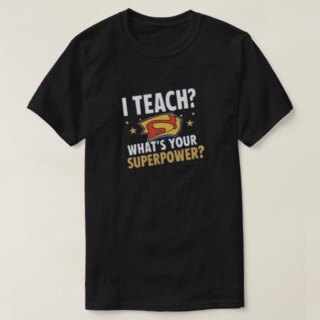 I Teach, What’s Your Superpower? T-Shirt (Design Front)