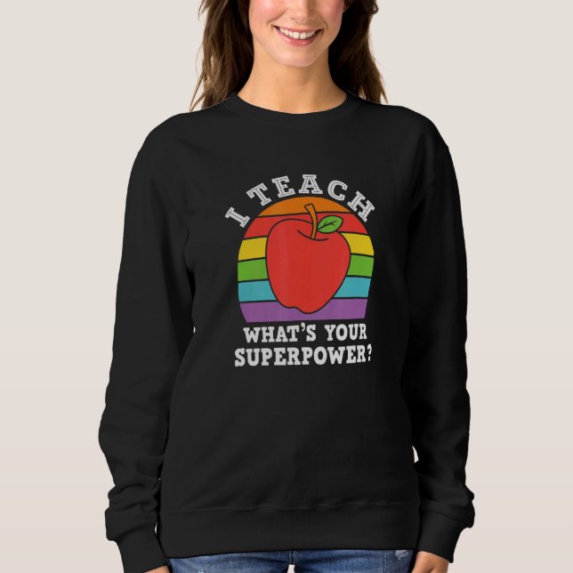 I Teach Whats Your Super Power Sweatshirt (Front)