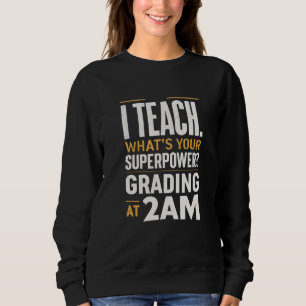 I Teach What's Your Superpower Teacher Life Humou Sweatshirt