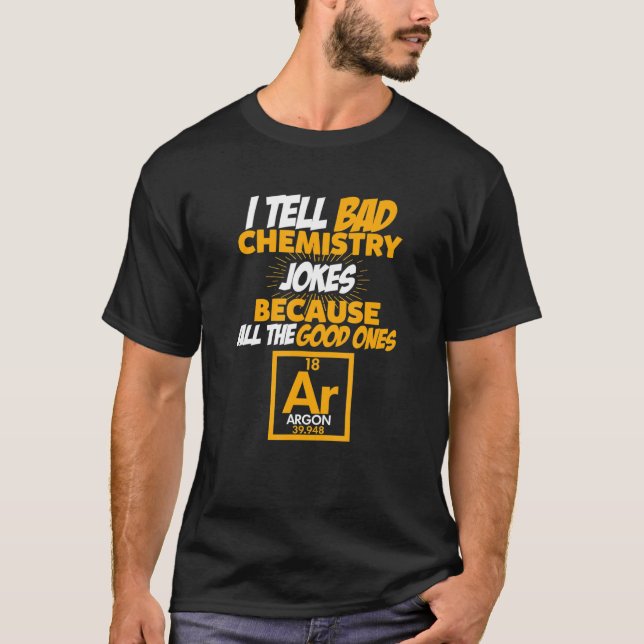 I Tell Bad Chemistry Jokes All The Good Ones Argon T-Shirt (Front)