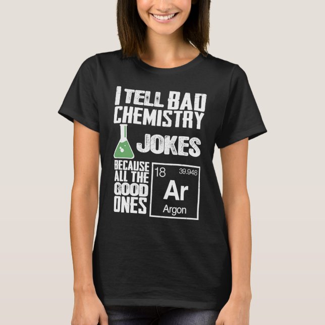 I Tell Bad Chemistry Jokes  Good Ones Argon T-Shirt (Front)