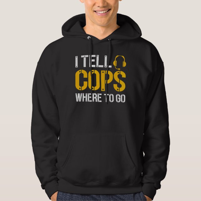 I Tell Cops Where To Go Police Emergency Dispatche Hoodie (Front)