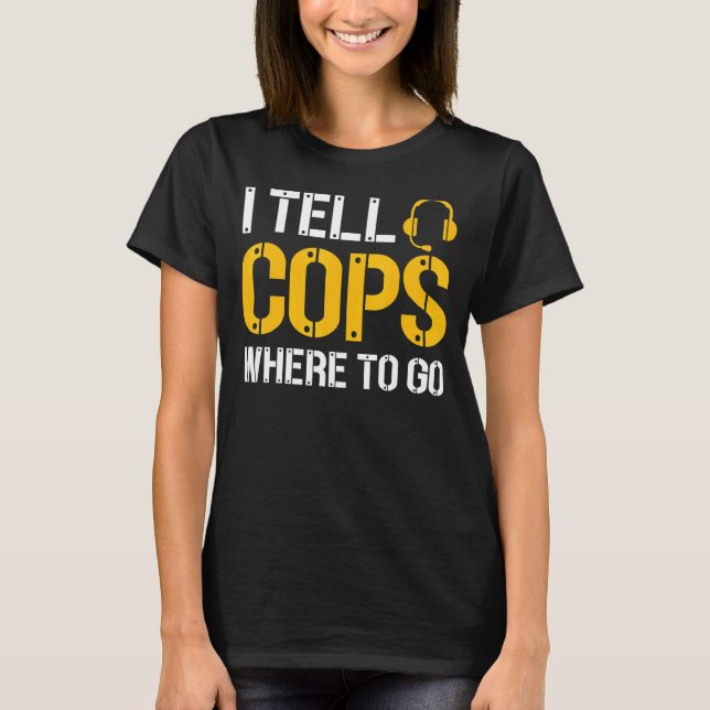 I Tell Cops Where To Go Police Emergency Dispatche T-Shirt (Front)