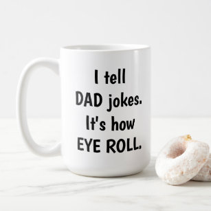 I tell DAD jokes, it's how EYE ROLL Coffee Mug