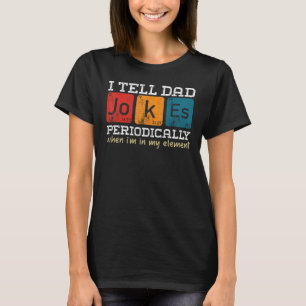 i tell dad jokes periodically but only when i m my T-Shirt