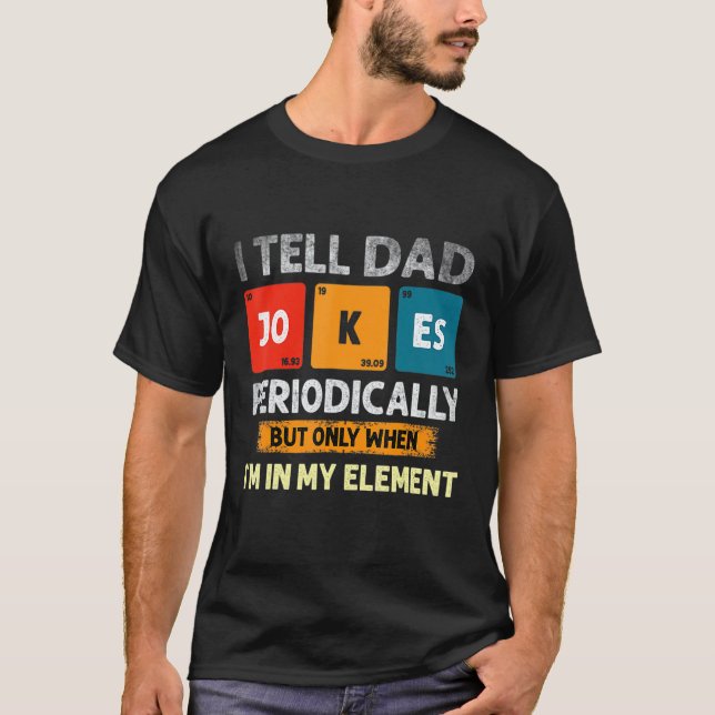 I Tell Dad Jokes Periodically But Only When I M My T-Shirt (Front)