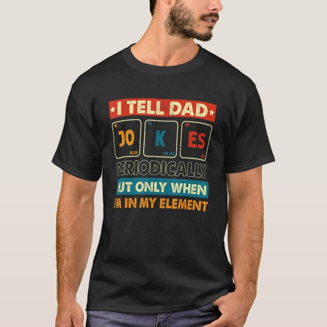 I Tell Dad Jokes Periodically But Only When I m My T-Shirt (Front)