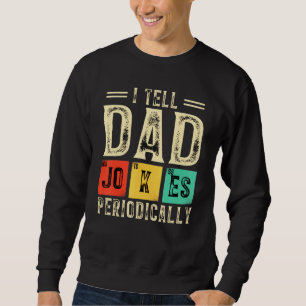 I Tell Dad Jokes Periodically But Only When Im In Sweatshirt
