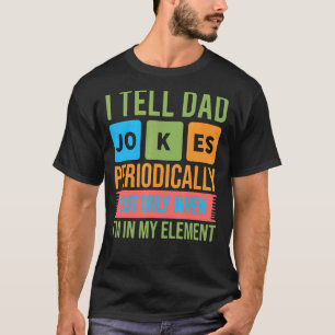 I Tell Dad Jokes Periodically But Only When Im In T-Shirt