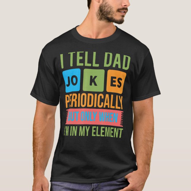 I Tell Dad Jokes Periodically But Only When Im In  T-Shirt (Front)