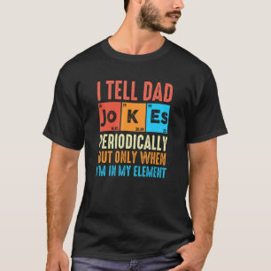 I Tell Dad Jokes Periodically But Only When Im In T-Shirt