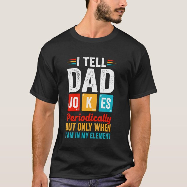I Tell Dad Jokes Periodically But Only When Im In  T-Shirt (Front)