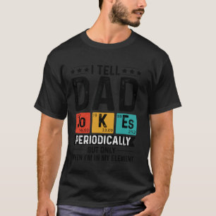 I Tell Dad Jokes Periodically But Only When Im In T-Shirt
