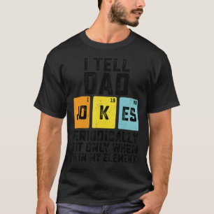 I Tell Dad Jokes Periodically But Only When Im In T-Shirt