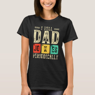 I Tell Dad Jokes Periodically But Only When Im In T-Shirt