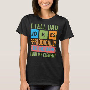 I Tell Dad Jokes Periodically But Only When Im In  T-Shirt