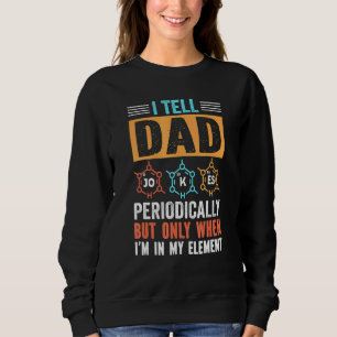 I Tell Dad Jokes Periodically But Only When Im My Sweatshirt