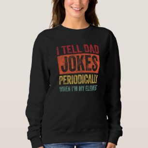 I Tell Dad Jokes Periodically But Only When I'm My Sweatshirt
