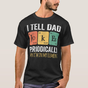 I Tell Dad Jokes Periodically But Only When I'm My T-Shirt