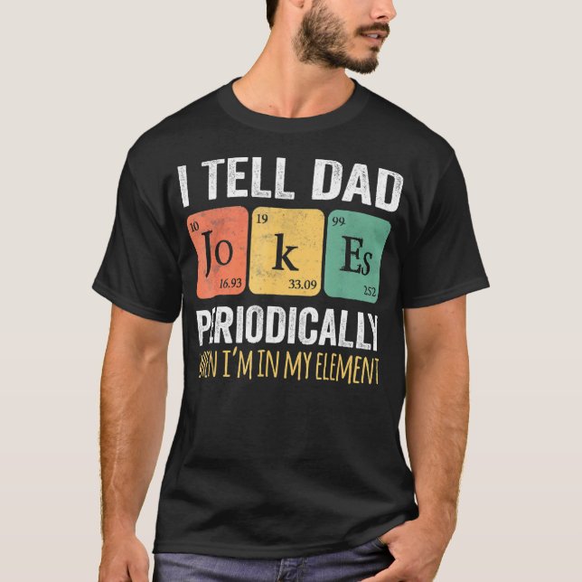 I Tell Dad Jokes Periodically But Only When I'm My T-Shirt (Front)