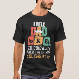 I Tell Dad Jokes Periodically But Only When I'm My T-Shirt