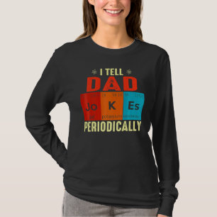 I Tell Dad Jokes Periodically But Only When I'm My T-Shirt