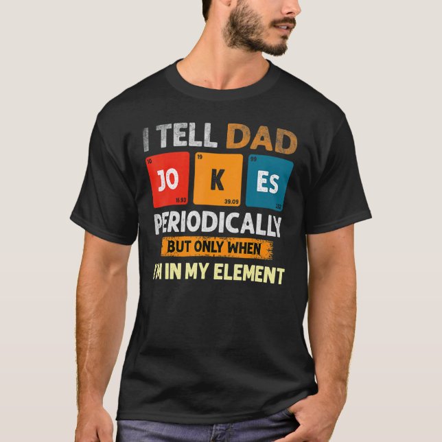 I Tell Dad Jokes Periodically But Only When I'm My T-Shirt (Front)