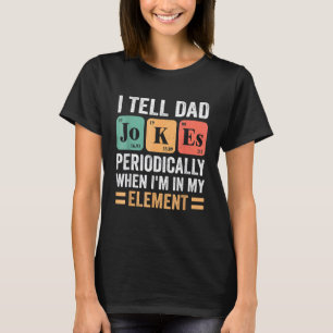 I Tell Dad Jokes Periodically But Only When I'm My T-Shirt