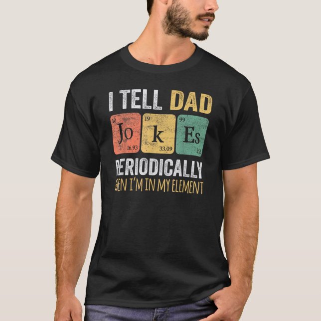 I Tell Dad Jokes Periodically But Only When I'm My T-Shirt (Front)