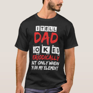 I Tell Dad Jokes Periodically But Only When I'm My T-Shirt