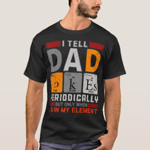 I Tell Dad Jokes Periodically But Only When I'm My T-Shirt
