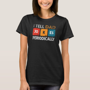 I Tell Dad Jokes Periodically But Only When I'm My T-Shirt