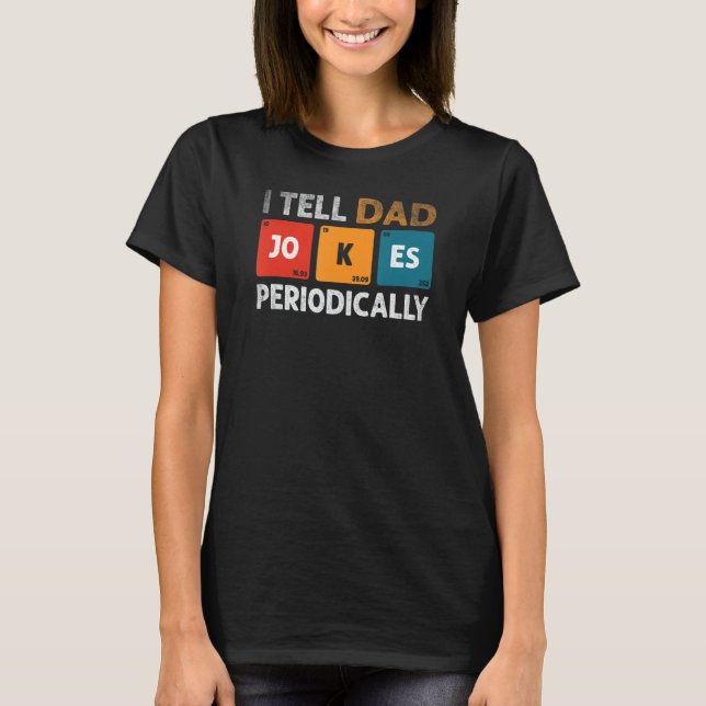 I Tell Dad Jokes Periodically But Only When I'm My T-Shirt (Front)