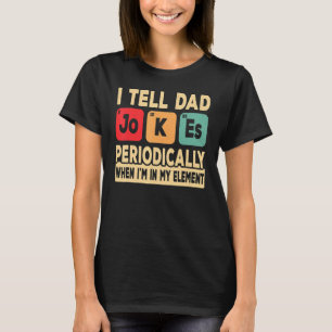 I Tell Dad Jokes Periodically But Only When I'm My T-Shirt