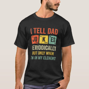 I Tell Dad Jokes Periodically But Only When Im My T-Shirt