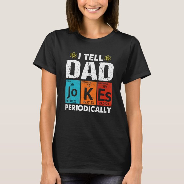 I Tell Dad Jokes Periodically But Only When Im My  T-Shirt (Front)