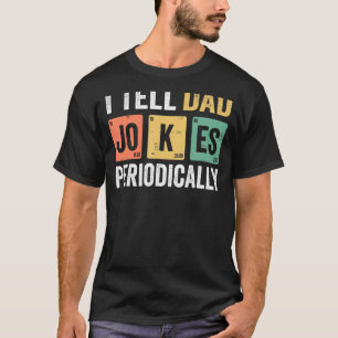I Tell Dad Jokes Periodically But Only When I'm My T-Shirt