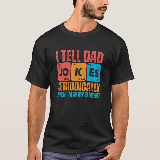 I Tell Dad Jokes Periodically But Only When I'm My T-Shirt (Front)